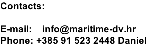 Contacts:  E-mail:    info@maritime-dv.hr Phone: +385 91 523 2448 Daniel